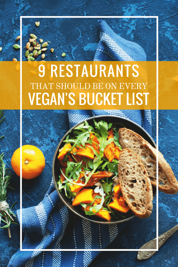 9 Restaurants That Need to Go on Every Vegan’s Bucket List
